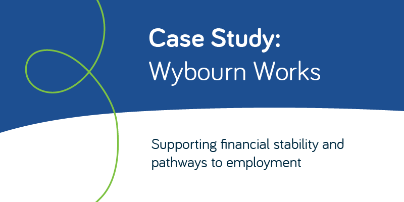 Case Study Wybourn Works Supporting financial stability and pathways to employment